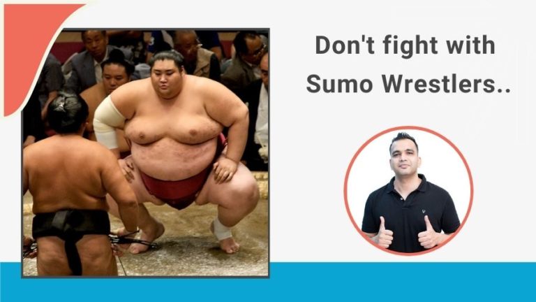 Don’t fight with Sumo Wrestlers..